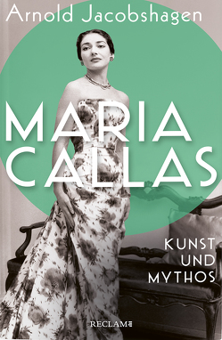 Maria Callas. Kunst und Mythos | Die Biographie der bedeutendsten Opernsängerin des 20. Jahrhunderts von Jacobshagen,  Arnold