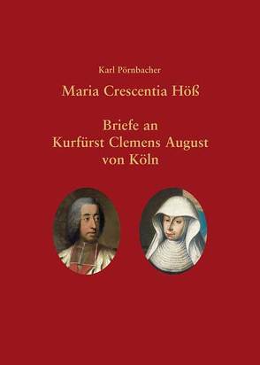 Maria Crescentia Höß – Briefe an Clemens August von Köln von Pörnbacher,  Karl