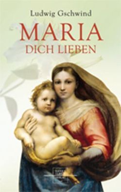 Maria, dich lieben von Gschwind,  Ludwig