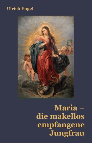 Maria – die makellos empfangene Jungfrau von Engel,  Ulrich