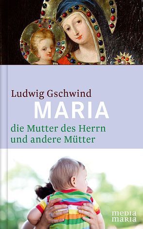 Maria, die Mutter des Herrn, und andere Mütter von Gschwind,  Ludwig
