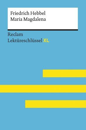 Maria Magdalena von Friedrich Hebbel: Lektüreschlüssel mit Inhaltsangabe, Interpretation, Prüfungsaufgaben mit Lösungen, Lernglossar. (Reclam Lektüreschlüssel XL) von Keul,  Wolfgang