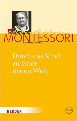 Maria Montessori – Gesammelte Werke / Durch das Kind zu einer neuen Welt von Ludwig,  Harald, Montessori,  Maria