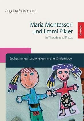 Maria Montessori und Emmi Pikler in Theorie und Praxis von Steinschulte,  Angelika