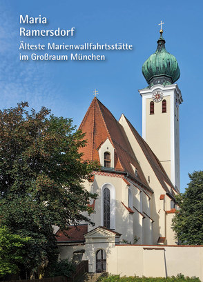 Maria Ramersdorf – Älteste Marienwallfahrtsstätte im Großraum München von Altmann,  Lothar, Steidle,  Martina