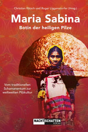 Maria Sabina – Botin der heiligen Pilze von Liggenstorfer,  Roger, Rätsch,  Christian