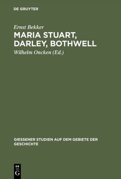 Maria Stuart, Darley, Bothwell von Bekker,  Ernst, Oncken,  Wilhelm