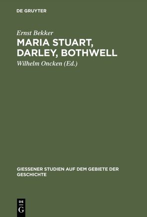Maria Stuart, Darley, Bothwell von Bekker,  Ernst, Oncken,  Wilhelm