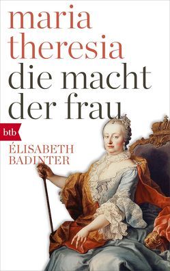 Maria Theresia. Die Macht der Frau von Badinter,  Elisabeth, Brühmann,  Horst