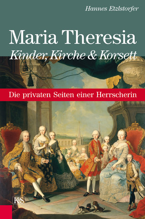 Maria Theresia – Kinder, Kirche und Korsett von Etzlstorfer,  Hannes