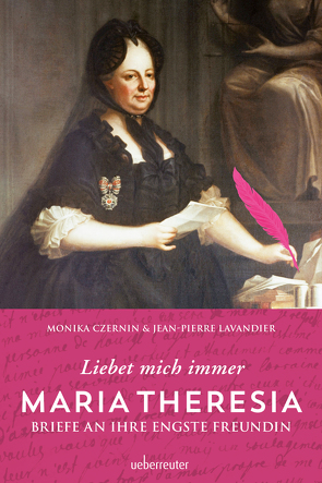 Maria Theresia – Liebet mich immer von Czernin,  Monika, Lavandier,  Jean-Pierre