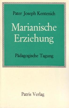 Marianische Erziehung. Pädagogische Tagung / Marianische Erziehung. Pädagogische Tagung von Kentenich,  Joseph, Lüttgen,  Franz