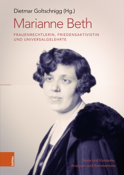 Marianne Beth: Frauenrechtlerin, Friedensaktivistin und Universalgelehrte von Belzen,  Jacob A. van, Eisch-Angus,  Katharina, Galter,  Hannes, Goltschnigg,  Dietmar, Heine,  Susanne, Korotin,  Ilse, Reiter-Zatloukal,  Ilse