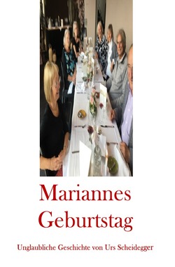 Mariannes Geburtstag von Scheidegger,  Urs