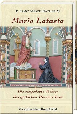 Marie Lataste, die vielgeliebte Tochter des göttlichen Herzens Jesu von Hattler,  Franz Seraph