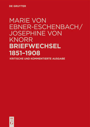 Marie von Ebner-Eschenbach / Josephine von Knorr. Briefwechsel 1851–1908 von Fußl,  Irene, Radecke,  Gabriele, Tanzer,  Ulrike, Zangerl,  Lina-Maria