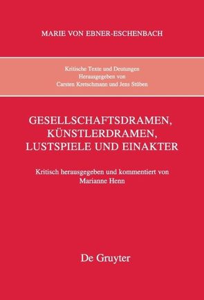 Marie von Ebner-Eschenbach: Kritische Texte und Deutungen / Gesellschaftsdramen, Künstlerdramen, Lustspiele und Einakter von Henn,  Marianne