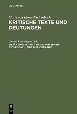 Marie von Ebner-Eschenbach: Kritische Texte und Deutungen / Marie von Ebner-Eschenbach: Eine Bibliographie von Kretschmann,  Carsten