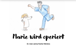 Marie wird operiert von Fischer-Mertens,  Janina