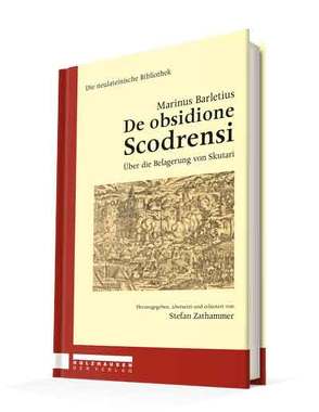 Marinus Barletius – De obsidione Scodrensi von Mairhofer,  Daniela, Müller,  Gernot Michael, Schaffenrath,  Florian, Wulfram,  Hartmut, Zathammer,  Stefan