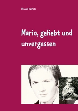 Mario, geliebt und unvergessen von Keilholz,  Manuela