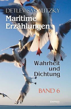 Maritime Erzählungen – Wahrheit und Dichtung (Band 6) von Sakautzky,  Detlev