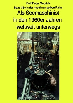 maritime gelbe Reihe bei Jürgen Ruszkowski / Als Seemaschinist in den 1960er Jahren weltweit unterwegs – Band 36e in der maritimen gelben Reihe bei Jürgen Ruszkowski von Geurink,  Rolf Peter, Ruszkowski,  Jürgen