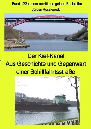 maritime gelbe Reihe bei Jürgen Ruszkowski / Der Kiel-Kanal – Aus Geschichte und Gegenwart einer Schifffahrtsstraße – Band 122e in der maritimen gelben Buchreihe farbig bei Jürgen Ruszkowski von Ruszkowski,  Jürgen