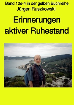 maritime gelbe Reihe bei Jürgen Ruszkowski / Erinnerungen – aktiver Ruhestand – Band 10e-4 in der gelben Buchreihe von Ruszkowski,  Jürgen