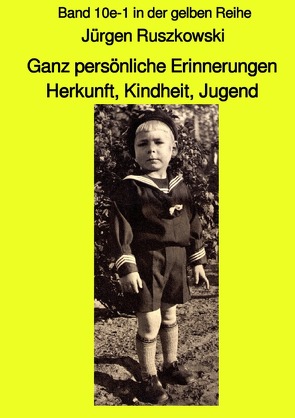 maritime gelbe Reihe bei Jürgen Ruszkowski / Ganz persönliche Erinnerungen – Herkunft, Kindheit, Jugend – Band 10e-1 in der gelben Reihe von Ruszkowski,  Jürgen