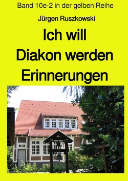 maritime gelbe Reihe bei Jürgen Ruszkowski / Ich will Diakon werden – Erinnerungen – Band 10e-2 in der gelben Reihe von Ruszkowski,  Jürgen