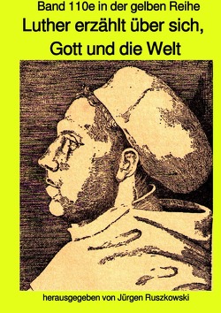 maritime gelbe Reihe bei Jürgen Ruszkowski / Luther erzählt über sich, Gott und die Welt – Band 110e in der gelben Reihe bei Jürgen Ruszkowski von Ruszkowski,  Jürgen