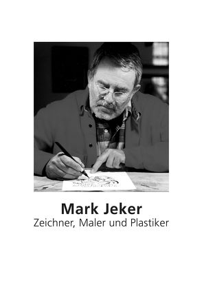 Mark Jeker – Zeichner, Maler und Plastiker von Brunner,  Edy, Jeker,  Mark