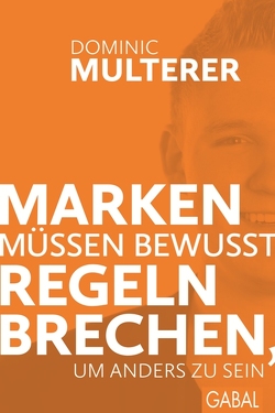 Marken müssen bewusst Regeln brechen, um anders zu sein von Calmund,  Reiner, Multerer,  Dominic