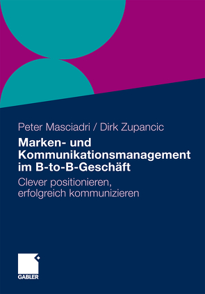 Marken- und Kommunikationsmanagement im B-to-B-Geschäft von Masciadri,  Peter, Zupancic,  Dirk