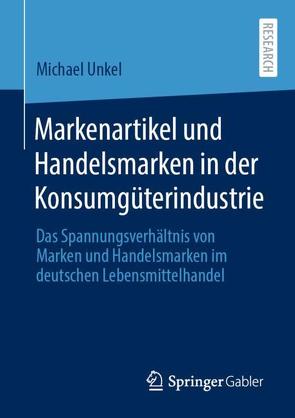 Markenartikel und Handelsmarken in der Konsumgüterindustrie von Unkel,  Michael
