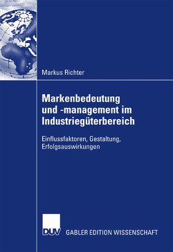 Markenbedeutung und -management im Industriegüterbereich von Homburg,  Prof. Dr. Dr. h.c. Christian, Richter,  Markus