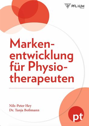 Markenentwicklung für Physiotherapeuten von Boßmann,  Dr. Tanja, Hey,  Nils Peter