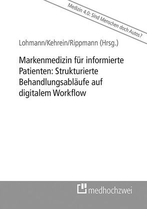 Markenmedizin für informierte Patienten: Strukturierte Behandlungsabläufe auf digitalem Workflow von Kehrein,  Ines, Lohmann,  Heinz, Rippmann,  Konrad