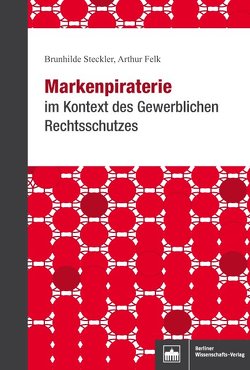 Markenpiraterie im Kontext des Gewerblichen Rechtsschutzes von Felk,  Arthur, Steckler,  Brunhilde