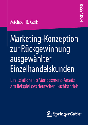 Marketing‐Konzeption zur Rückgewinnung ausgewählter Einzelhandelskunden von R. Geiß,  Michael