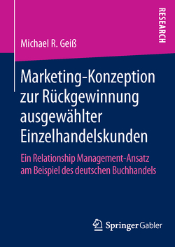Marketing‐Konzeption zur Rückgewinnung ausgewählter Einzelhandelskunden von R. Geiß,  Michael