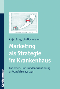 Marketing als Strategie im Krankenhaus von Buchmann,  Uta, Lüthy,  Anja