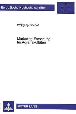 Marketing-Forschung für Agrarfakultäten von Bischoff,  Wolfgang