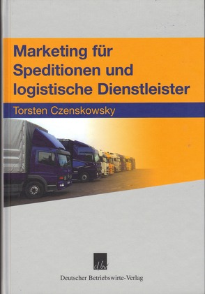 Marketing für Speditionen und logistische Dienstleister. von Czenskowsky,  Torsten
