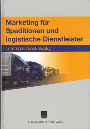 Marketing für Speditionen und logistische Dienstleister von Czenskowsky,  Torsten