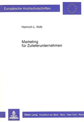 Marketing für Zulieferunternehmen von Kolb,  Heinz