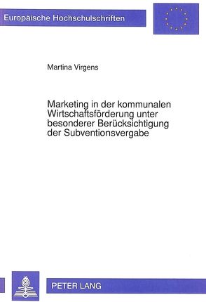 Marketing in der kommunalen Wirtschaftsförderung unter besonderer Berücksichtigung der Subventionsvergabe von Virgens,  Martina