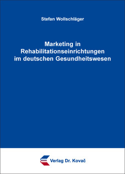 Marketing in Rehabilitationseinrichtungen im deutschen Gesundheitswesen von Wollschläger,  Stefan