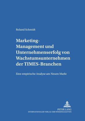 Marketing-Management und Unternehmenserfolg von Wachstumsunternehmen der TIMES-Branchen von Schmidt,  Roland
